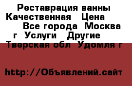 Реставрация ванны Качественная › Цена ­ 3 333 - Все города, Москва г. Услуги » Другие   . Тверская обл.,Удомля г.